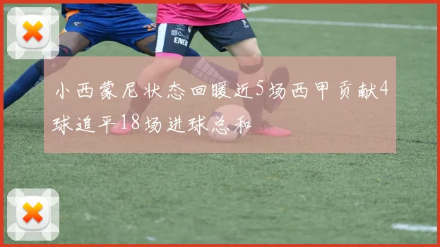 小西蒙尼状态回暖近5场西甲贡献4球追平18场进球总和
