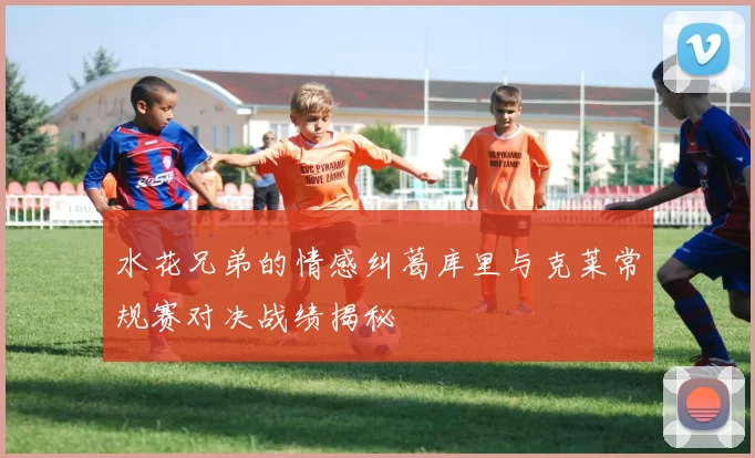 水花兄弟的情感纠葛库里与克莱常规赛对决战绩揭秘
