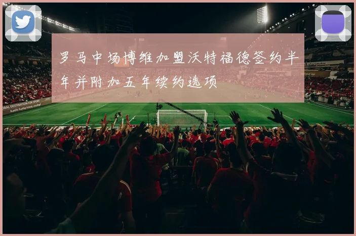 罗马中场博维加盟沃特福德签约半年并附加五年续约选项