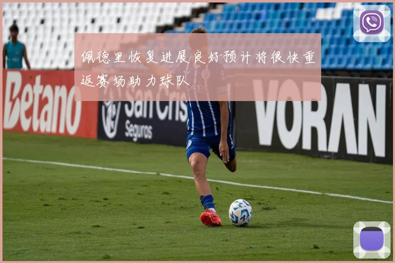 佩德里恢复进展良好预计将很快重返赛场助力球队