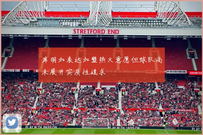 库明加表达加盟热火意愿但球队尚未展开实质性追求