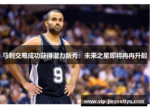马刺交易成功获得潜力新秀：未来之星即将冉冉升起