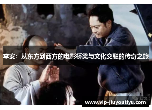 李安：从东方到西方的电影桥梁与文化交融的传奇之旅